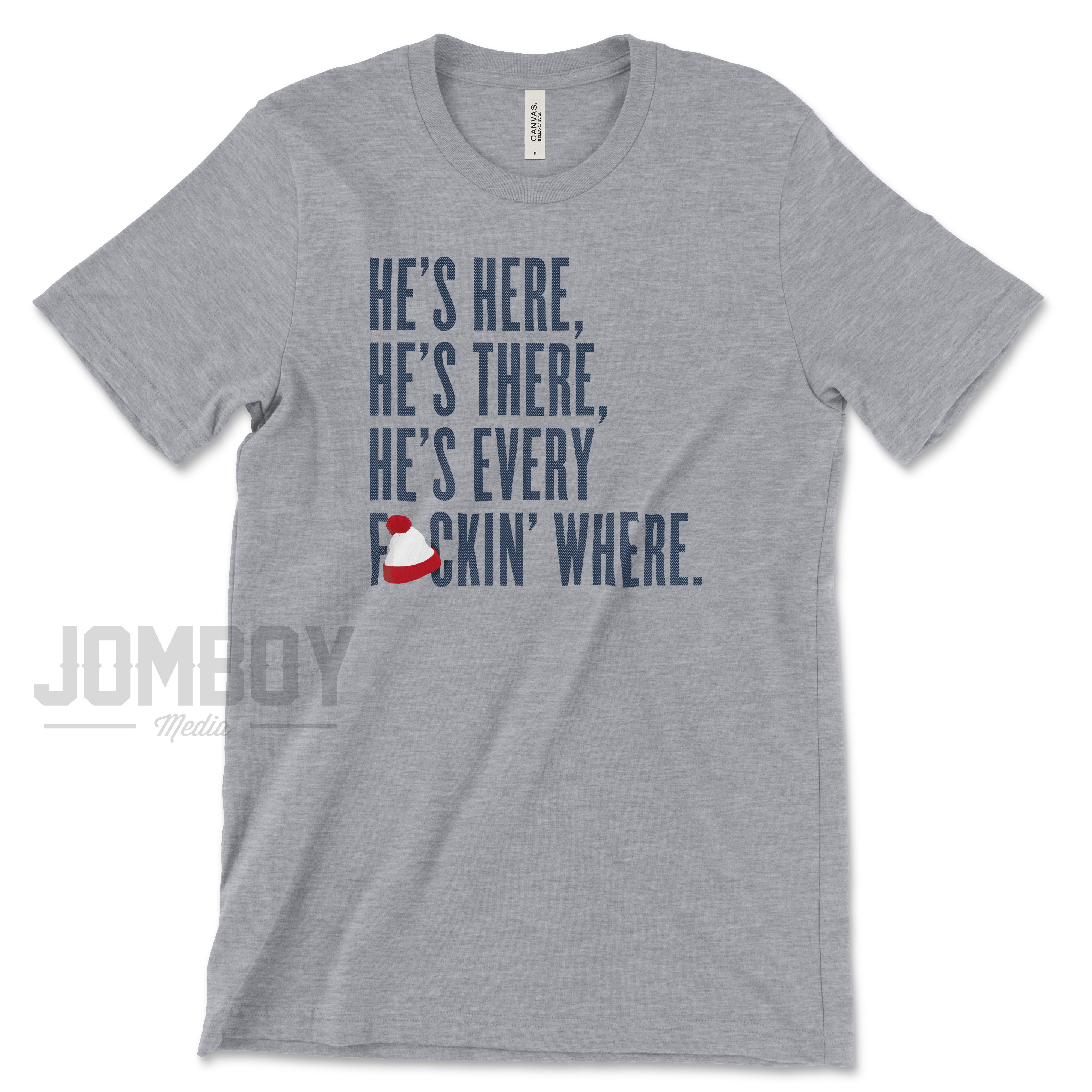 He's Everywhere | T-Shirt